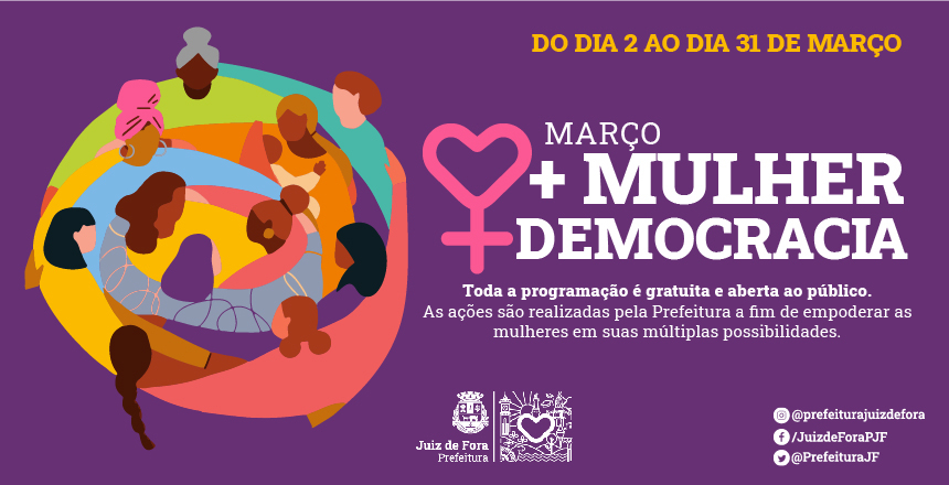 Portal de Notcias PJF | Confira a programao entre os dias 7 e 12 da campanha Maro, Mais Mulher, Mais Democracia | SEDH - 7/3/2022